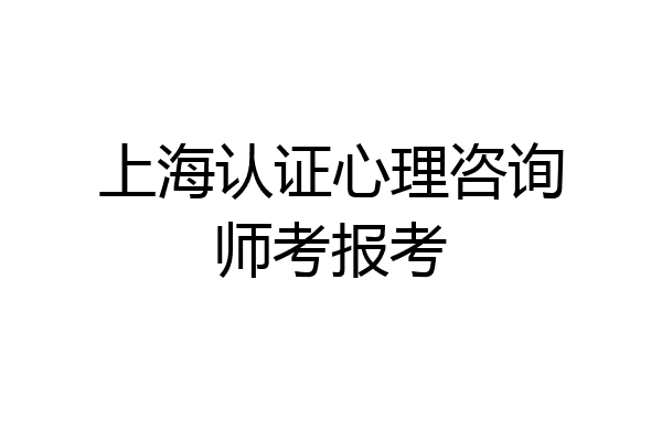 上海认证心理咨询师考报考