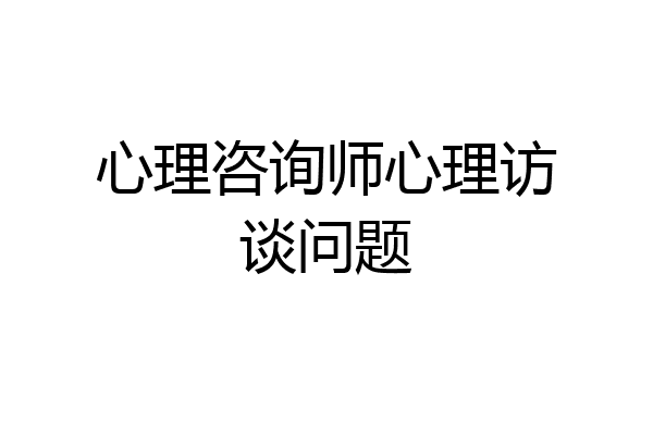 心理咨询师心理访谈问题