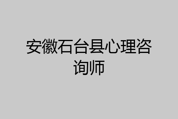 安徽石台县心理咨询师