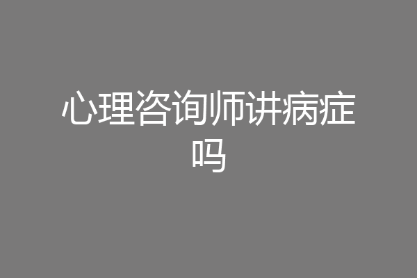 心理咨询师讲病症吗