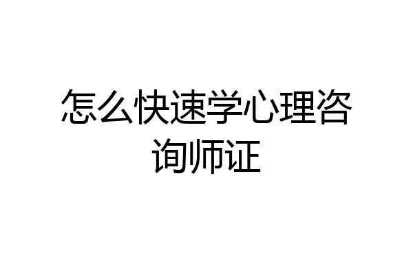 怎么快速学心理咨询师证
