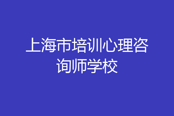 上海市培训心理咨询师学校