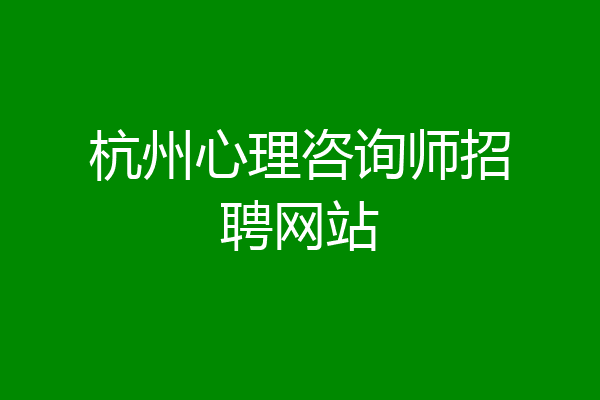 杭州心理咨询师招聘网站