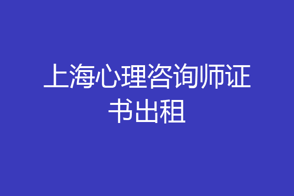 上海心理咨询师证书出租