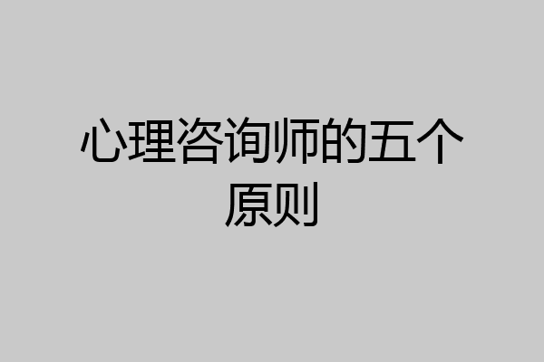心理咨询师的五个原则