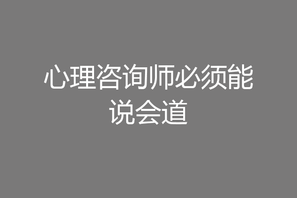 心理咨询师必须能说会道