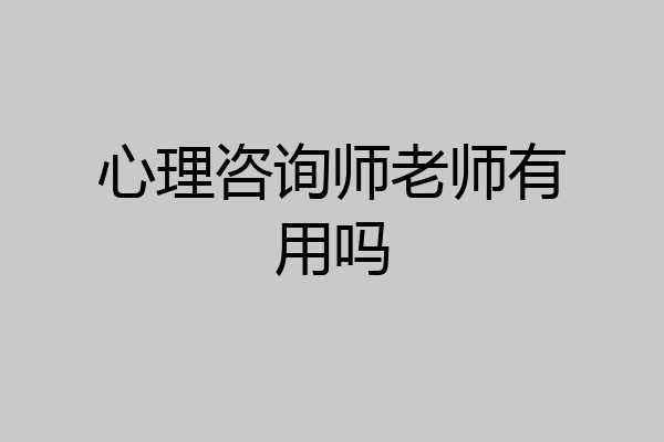 心理咨询师老师有用吗