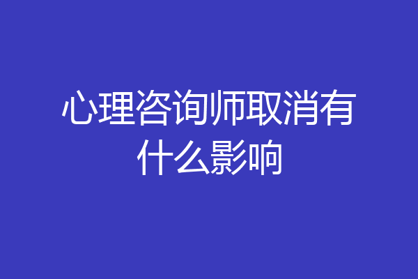 心理咨询师取消有什么影响