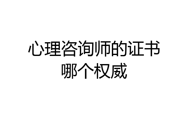 心理咨询师的证书哪个权威