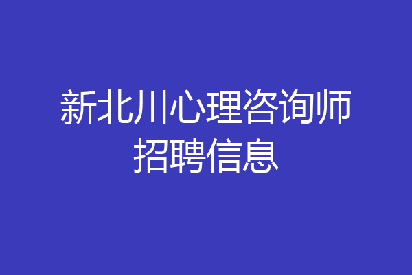 新北川心理咨询师招聘信息