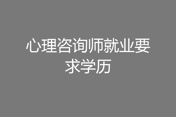 心理咨询师就业要求学历