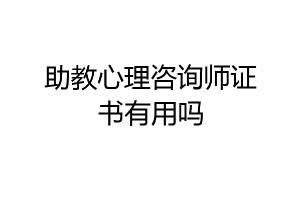 助教心理咨询师证书有用吗