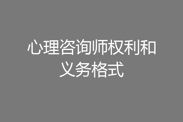 心理咨询师权利和义务格式
