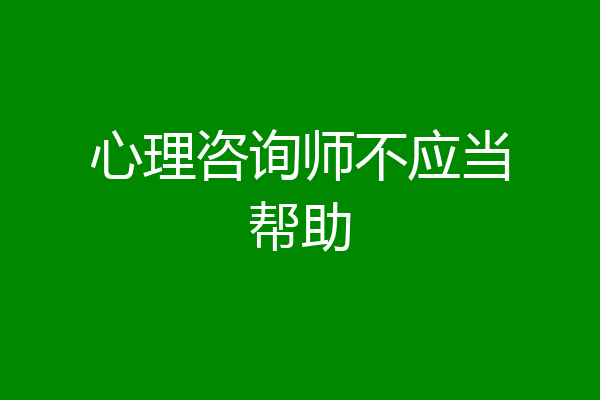 心理咨询师不应当帮助