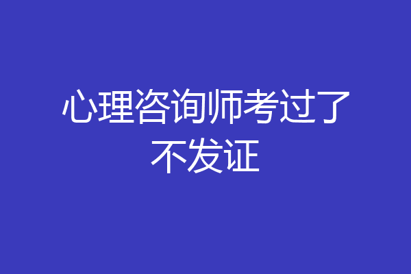 心理咨询师考过了不发证