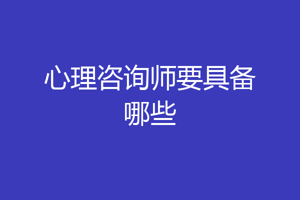 心理咨询师要具备哪些