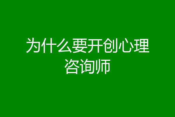 为什么要开创心理咨询师