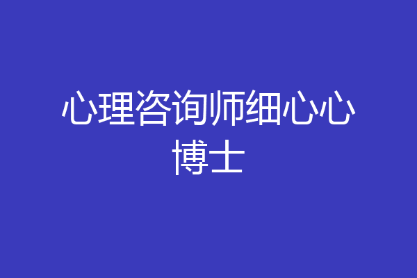 心理咨询师细心心博士
