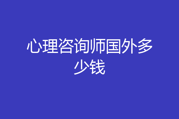 心理咨询师国外多少钱