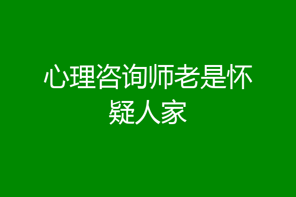 心理咨询师老是怀疑人家
