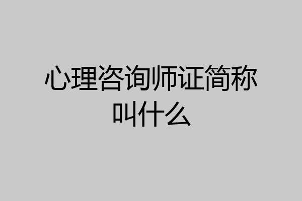 心理咨询师证简称叫什么