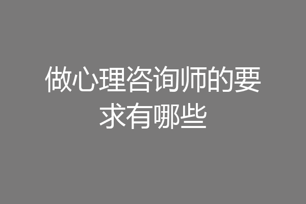 做心理咨询师的要求有哪些