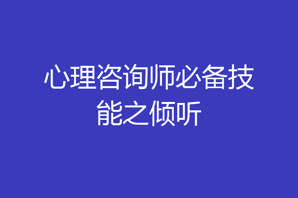 心理咨询师必备技能之倾听