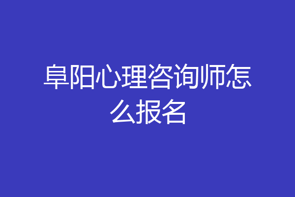 阜阳心理咨询师怎么报名