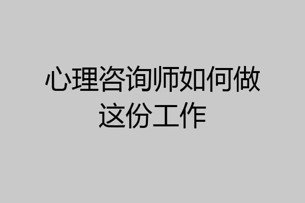 心理咨询师如何做这份工作