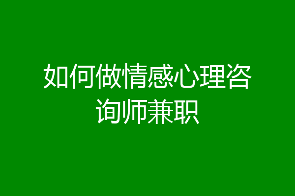 如何做情感心理咨询师兼职