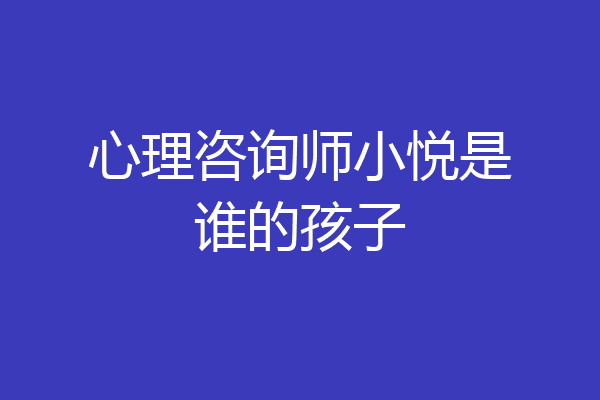 心理咨询师小悦是谁的孩子