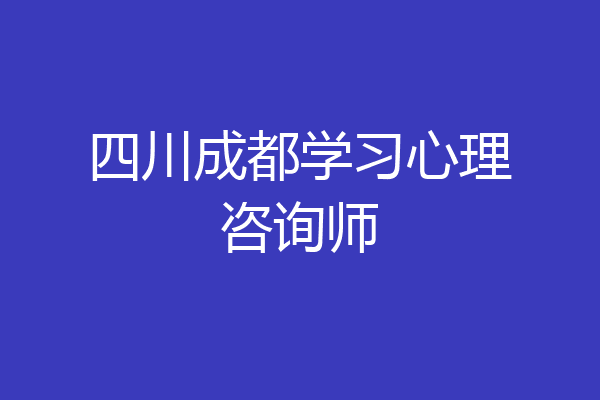 四川成都学习心理咨询师