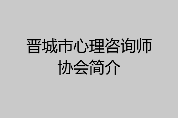 晋城市心理咨询师协会简介