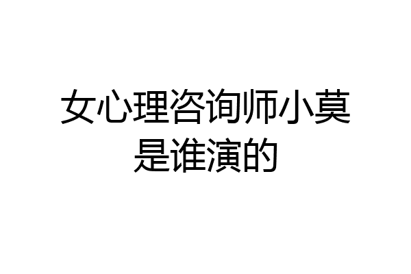 女心理咨询师小莫是谁演的