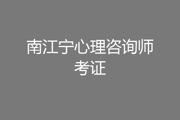 南江宁心理咨询师考证
