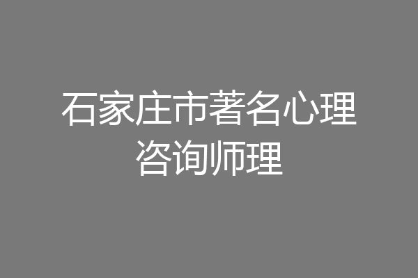 石家庄市著名心理咨询师理