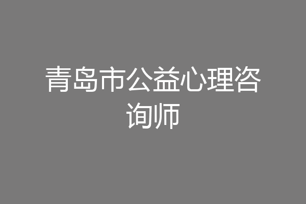 青岛市公益心理咨询师