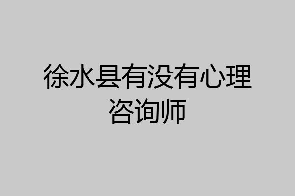 徐水县有没有心理咨询师