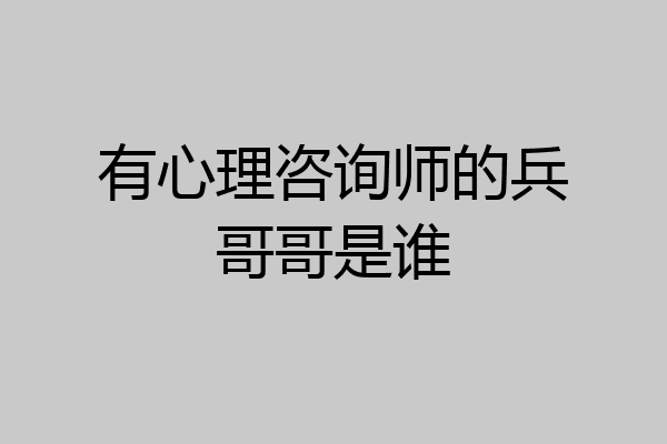 有心理咨询师的兵哥哥是谁