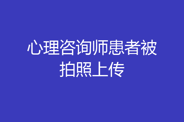 心理咨询师患者被拍照上传