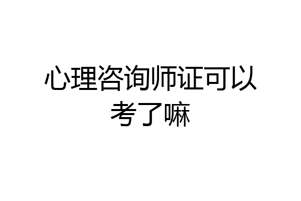 心理咨询师证可以考了嘛