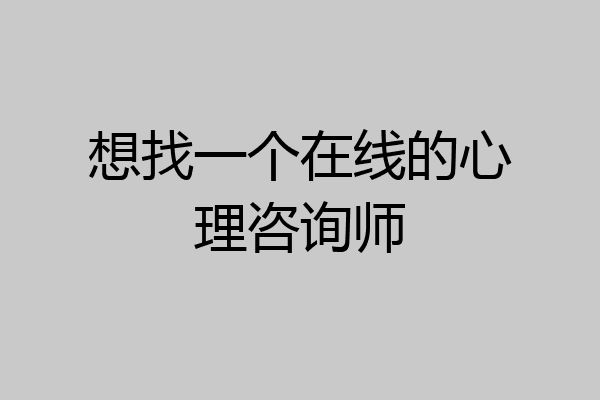 想找一个在线的心理咨询师