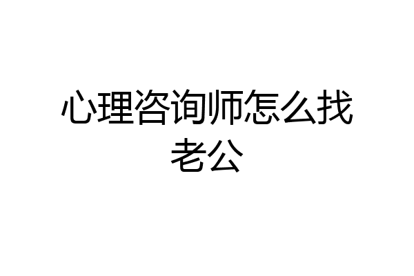 心理咨询师怎么找老公