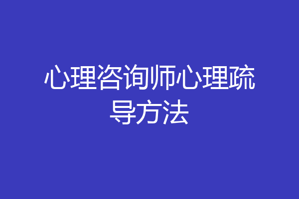 心理咨询师心理疏导方法