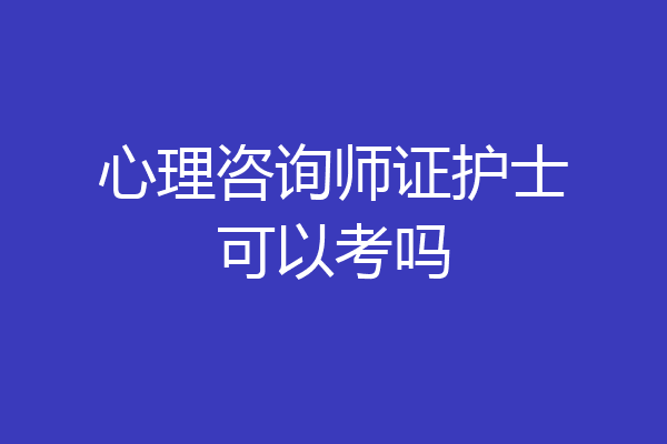 心理咨询师证护士可以考吗