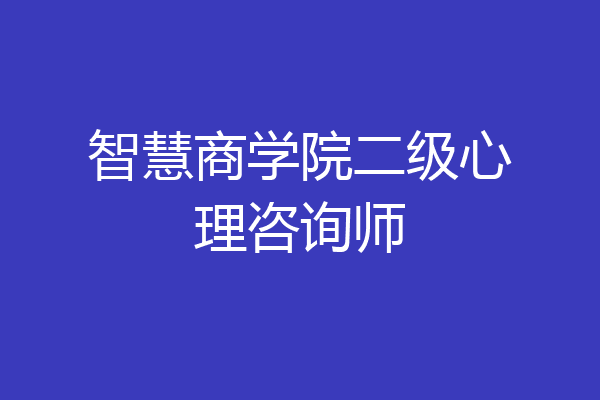智慧商学院二级心理咨询师