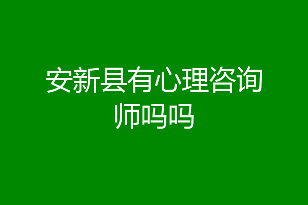 安新县有心理咨询师吗吗