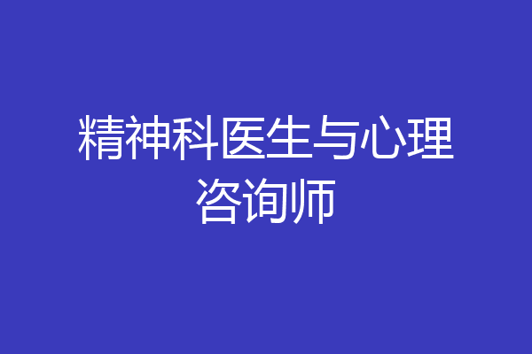 精神科医生与心理咨询师