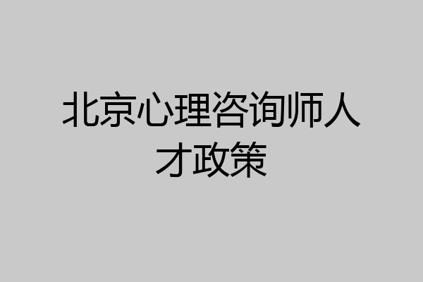 北京心理咨询师人才政策
