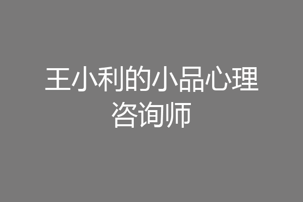 王小利的小品心理咨询师